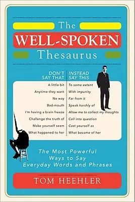 Tezaurus dobrej reči: Najsilnejšie spôsoby, ako povedať každodenné slová a frázy - The Well-Spoken Thesaurus: The Most Powerful Ways to Say Everyday Words and Phrases