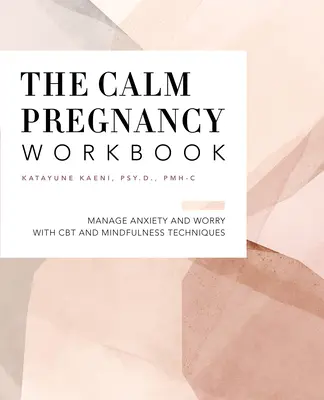 Pracovný zošit o tehotenstve: Zvládanie úzkosti a obáv pomocou CBT a techník všímavosti - The Pregnancy Workbook: Manage Anxiety and Worry with CBT and Mindfulness Techniques