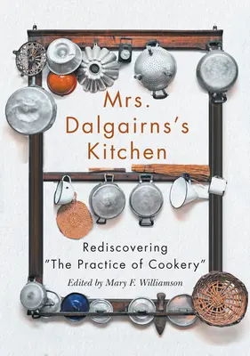 Kuchyňa pani Dalgairnsovej: Znovuobjavenie kuchárskej praxe - Mrs Dalgairns's Kitchen: Rediscovering the Practice of Cookery