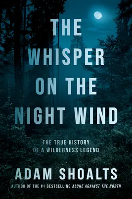 Šepot nočného vetra: Pravdivá história legendy divočiny - The Whisper on the Night Wind: The True History of a Wilderness Legend