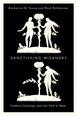 Posväcovanie mizandrie: Ideológia bohyne a pád človeka - Sanctifying Misandry: Goddess Ideology and the Fall of Man