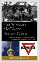 Americká YMCA a ruská kultúra: Zachovanie a rozšírenie pravoslávneho kresťanstva v rokoch 1900 - 1940 - The American YMCA and Russian Culture: The Preservation and Expansion of Orthodox Christianity, 1900-1940