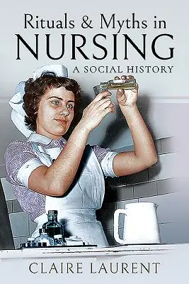 Rituály a mýty v ošetrovateľstve: Sociálne dejiny - Rituals & Myths in Nursing: A Social History