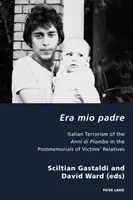 Era Mio Padre: Taliansky terorizmus Anni Di Piombo v postmemoriáloch príbuzných obetí - Era Mio Padre: Italian Terrorism of the Anni Di Piombo in the Postmemorials of Victims' Relatives