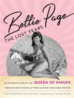 Bettie Page: Stratené roky: Beteti: Dôverný pohľad na kráľovnú pinups prostredníctvom jej súkromných listov a nikdy nezverejnených fotografií - Bettie Page: The Lost Years: An Intimate Look at the Queen of Pinups, Through Her Private Letters & Never-Published Photos