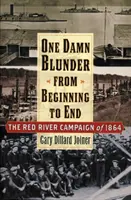 Jeden prekliaty omyl od začiatku do konca: Kampaň na Červenej rieke v roku 1864 - One Damn Blunder from Beginning to End: The Red River Campaign of 1864