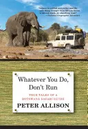 Nech robíš čokoľvek, neutekaj: Pravdivé príbehy sprievodcu na safari v Botswane - Whatever You Do, Don't Run: True Tales of a Botswana Safari Guide