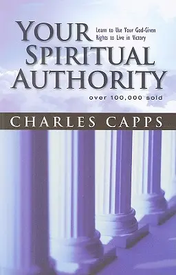 Vaša duchovná autorita: Naučte sa využívať svoje práva, ktoré vám dal Boh, aby ste žili vo víťazstve - Your Spiritual Authority: Learn to Use Your God-Given Rights to Live in Victory