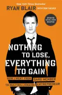 Nemám čo stratiť, môžem všetko získať: Ako som sa z člena gangu stal multimilionárom - Nothing to Lose, Everything to Gain: How I Went from Gang Member to Multimillionaire Entrepreneur