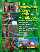 Príručka o obnoviteľných zdrojoch energie pre domácnosť: Izolácia a úspora energie, bývanie mimo siete, vykurovanie biomasou, veterné turbíny, výroba elektriny zo slnka, solárna energia - The Renewable Energy Home Handbook: Insulation & Energy Saving, Living Off-Grid, Bio-Mass Heating, Wind Turbines, Solar Electric Pv Generation, Solar