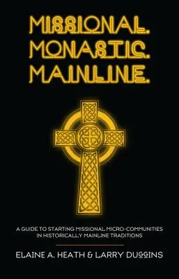 Missional. Mníšsky. Mainline: Mníšsky: Sprievodca zakladaním misijných mikrospoločenstiev v historicky mainline tradíciách - Missional. Monastic. Mainline.: A Guide to Starting Missional Micro-Communities in Historically Mainline Traditions