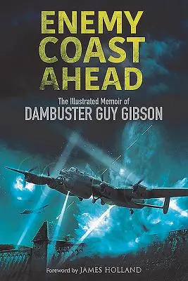 Nepriateľské pobrežie pred nami: Ilustrované memoáre Dambustera Guya Gibsona - Enemy Coast Ahead: The Illustrated Memoir of Dambuster Guy Gibson