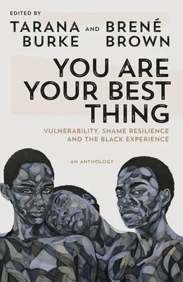 You Are Your Best Thing: Vulnerability, Shame Resilience, and the Black Experience (Ty si tvoja najlepšia vec: Zraniteľnosť, odolnosť voči hanbe a černošská skúsenosť) - You Are Your Best Thing: Vulnerability, Shame Resilience, and the Black Experience