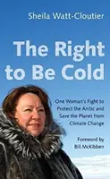 Právo byť chladným: Boj jednej ženy za ochranu Arktídy a záchranu planéty pred klimatickými zmenami - The Right to Be Cold: One Woman's Fight to Protect the Arctic and Save the Planet from Climate Change