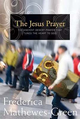 Ježišova modlitba: Starobylá púštna modlitba, ktorá naladí srdce na Boha - The Jesus Prayer: The Ancient Desert Prayer That Tunes the Heart to God