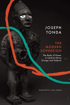 Moderný panovník: Telo moci v strednej Afrike (Kongo a Gabon) - Modern Sovereign: The Body of Power in Central Africa (Congo and Gabon)
