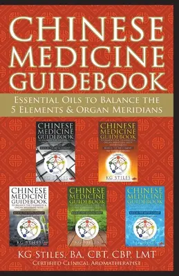 Sprievodca čínskou medicínou Esenciálne oleje na vyváženie 5 prvkov a orgánových meridiánov - Chinese Medicine Guidebook Essential Oils to Balance the 5 Elements & Organ Meridians