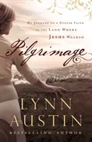 Púť: Púť: Moja cesta k hlbšej viere v krajine, po ktorej kráčal Ježiš - Pilgrimage: My Journey to a Deeper Faith in the Land Where Jesus Walked