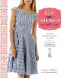 Šiť veľa šiat, šiť málo času: Najlepší sprievodca šitím šiat - Sew Many Dresses, Sew Little Time: The Ultimate Dressmaking Guide