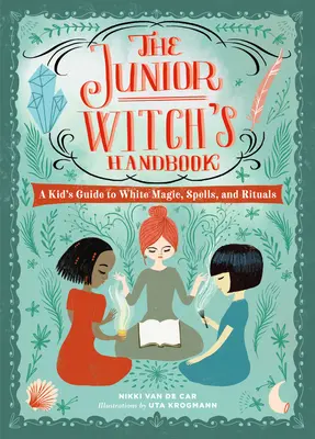 Príručka mladej čarodejnice: Príručka pre deti o bielej mágii, kúzlach a rituáloch - The Junior Witch's Handbook: A Kid's Guide to White Magic, Spells, and Rituals