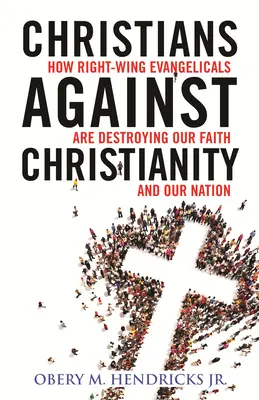 Kresťania proti kresťanstvu: Ako pravicoví evanjelikáli ničia náš národ a našu vieru - Christians Against Christianity: How Right-Wing Evangelicals Are Destroying Our Nation and Our Faith