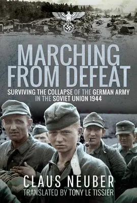 Pochod z porážky: Prežitie kolapsu nemeckej armády v Sovietskom zväze v roku 1944 - Marching from Defeat: Surviving the Collapse of the German Army in the Soviet Union, 1944