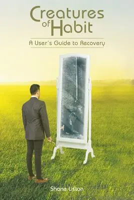 Stvorenia zvyku: Príručka pre užívateľa na zotavenie - Creatures of Habit: A User's Guide to Recovery