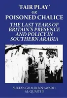 Fair Play alebo otrávený kalich: Posledné roky britskej prítomnosti a politiky v južnej Arábii - Fair Play or Poisoned Chalice: The Last Years of Britain's Presence and Policy in Southern Arabia