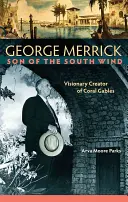 George Merrick, syn južného vetra: vizionársky tvorca Coral Gables - George Merrick, Son of the South Wind: Visionary Creator of Coral Gables