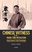 Čínsky svedok - O mladotureckej revolúcii Kang Youweis Turek Cestopis - Chinese Witness - Of the Young Turk Revolution Kang Youweis Turk Travelogue