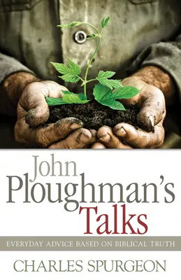 Rozhovory Johna Ploughmana: Každodenné rady založené na biblickej pravde - John Ploughman's Talks: Everyday Advice Based on Biblical Truth