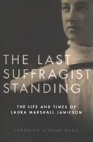 The Last Suffragist Standing: Život a doba Laury Marshall Jamiesonovej - The Last Suffragist Standing: The Life and Times of Laura Marshall Jamieson