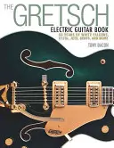 The Gretsch Electric Guitar Book: 60 rokov bielych sokolíkov, 6120, Jetov, pánov a ďalších - The Gretsch Electric Guitar Book: 60 Years of White Falcons, 6120s, Jets, Gents and More