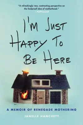 Som rád, že som tu: Spomienky na odpadlícke materstvo - I'm Just Happy to Be Here: A Memoir of Renegade Mothering