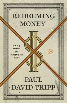 Vykúpenie peňazí: Ako Boh odhaľuje a mení smerovanie našich sŕdc - Redeeming Money: How God Reveals and Reorients Our Hearts