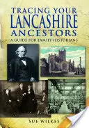 Pátranie po predkoch z Lancashire: Príručka pre rodinných historikov - Tracing Your Lancashire Ancestors: A Guide for Family Historians