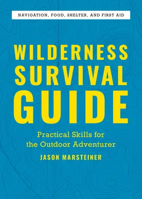 Sprievodca prežitím v divočine: Praktické zručnosti pre dobrodruhov v prírode - Wilderness Survival Guide: Practical Skills for the Outdoor Adventurer