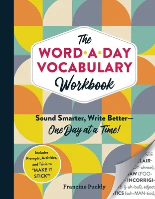 Slovník slovnej zásoby na každý deň: Slovná zásoba: Múdrejší zvuk, lepšie písanie - jeden deň za druhým! - The Word-A-Day Vocabulary Workbook: Sound Smarter, Write Better--One Day at a Time!