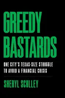 Chamtiví bastardi: Boj jedného mesta veľkosti Texasu o vyhnutie sa finančnej kríze - Greedy Bastards: One City's Texas-Size Struggle to Avoid a Financial Crisis