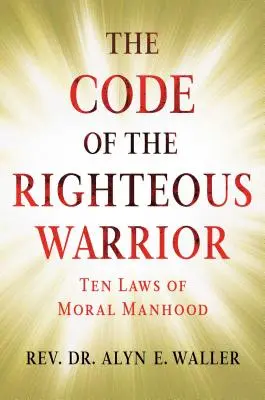 Kódex spravodlivého bojovníka: 10 zákonov morálneho mužstva pre neistý svet - The Code of the Righteous Warrior: 10 Laws of Moral Manhood for an Uncertain World