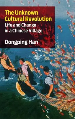 Neznáma kultúrna revolúcia: Život a zmeny v čínskej dedine - The Unknown Cultural Revolution: Life and Change in a Chinese Village
