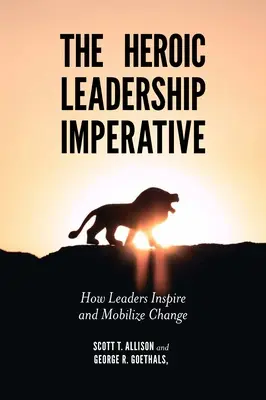 Hrdinský imperatív vedenia: Ako vodcovia inšpirujú a mobilizujú zmeny - The Heroic Leadership Imperative: How Leaders Inspire and Mobilize Change