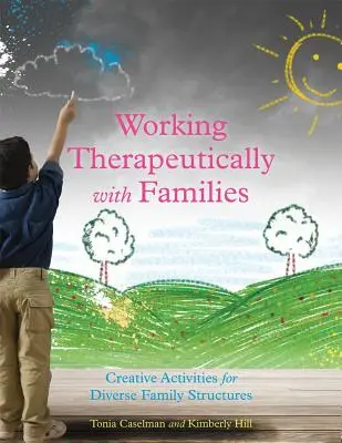 Terapeutická práca s rodinami: Tvorivé aktivity pre rozmanité rodinné štruktúry - Working Therapeutically with Families: Creative Activities for Diverse Family Structures