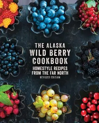 Aljašská kuchárka lesných plodov: Domáce recepty z ďalekého severu, revidované vydanie - The Alaska Wild Berry Cookbook: Homestyle Recipes from the Far North, Revised Edition