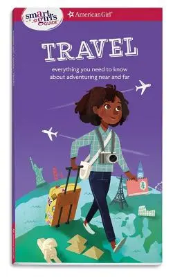 Sprievodca pre inteligentné dievčatá: Cestovanie: Všetko, čo potrebujete vedieť o dobrodružstve v blízkom i ďalekom okolí - A Smart Girl's Guide: Travel: Everything You Need to Know about Adventuring Near and Far