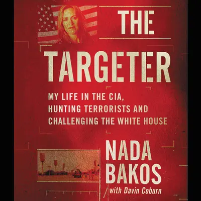 The Targeter Lib/E: Môj život v CIA, lov teroristov a spochybňovanie Bieleho domu - The Targeter Lib/E: My Life in the Cia, Hunting Terrorists and Challenging the White House