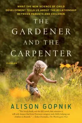 Záhradník a tesár: Čo nám nová veda o vývoji dieťaťa hovorí o vzťahu medzi rodičmi a deťmi - The Gardener and the Carpenter: What the New Science of Child Development Tells Us about the Relationship Between Parents and Children