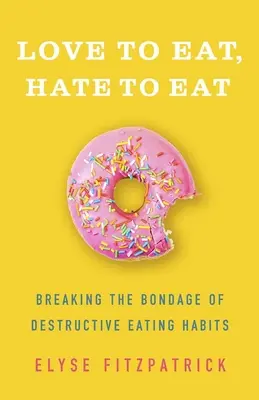 Milujem jesť, nenávidím jesť: Zlomenie otroctva deštruktívnych stravovacích návykov - Love to Eat, Hate to Eat: Breaking the Bondage of Destructive Eating Habits