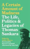 Istá dávka šialenstva: Životná politika a dedičstvo Thomasa Sankaru - A Certain Amount of Madness: The Life Politics and Legacies of Thomas Sankara