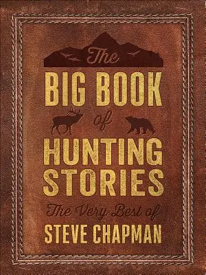 Veľká kniha poľovníckych príbehov: The Very Best of Steve Chapman - The Big Book of Hunting Stories: The Very Best of Steve Chapman